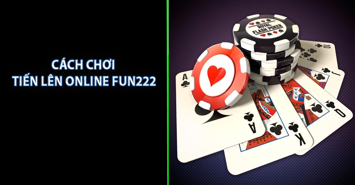 Cách chơi tiến lên online FUN222