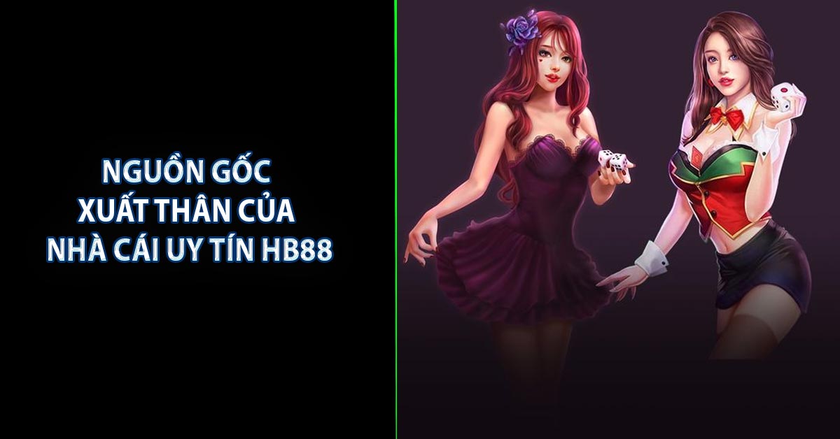 Nguồn gốc xuất thân của nhà cái uy tín HB88