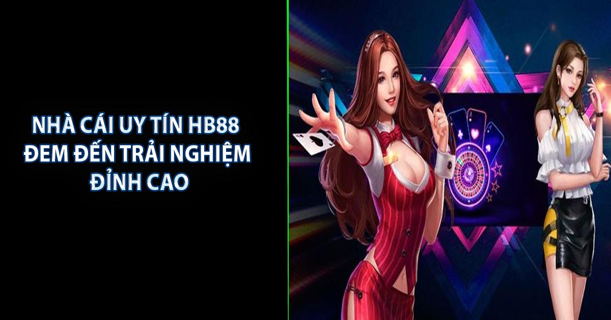 Nhà Cái Uy Tín HB88 Đem Đến Trải Nghiệm Đỉnh Cao