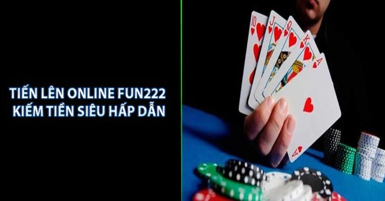 Tiến Lên Online Fun222 - Kiếm Tiền Siêu Hấp Dẫn